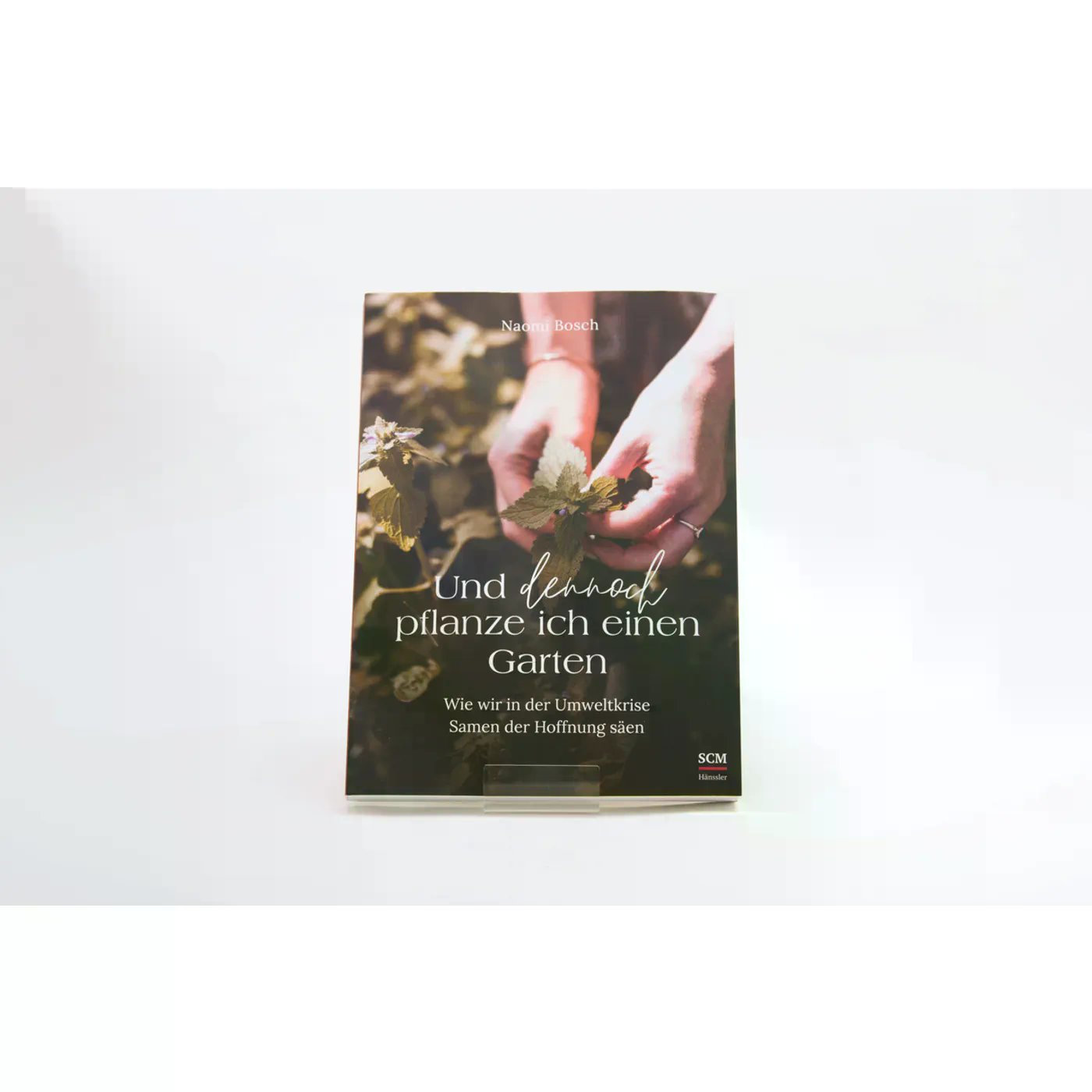 Und dennoch pflanze ich einen Garten - Wie wir in der Umweltkrise Samen der Hoffnung säen